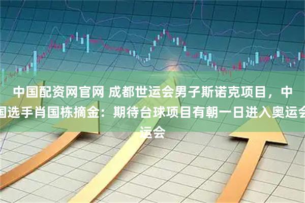 中国配资网官网 成都世运会男子斯诺克项目，中国选手肖国栋摘金：期待台球项目有朝一日进入奥运会